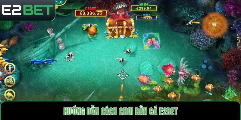Hướng dẫn cách chơi bắn cá E2bet