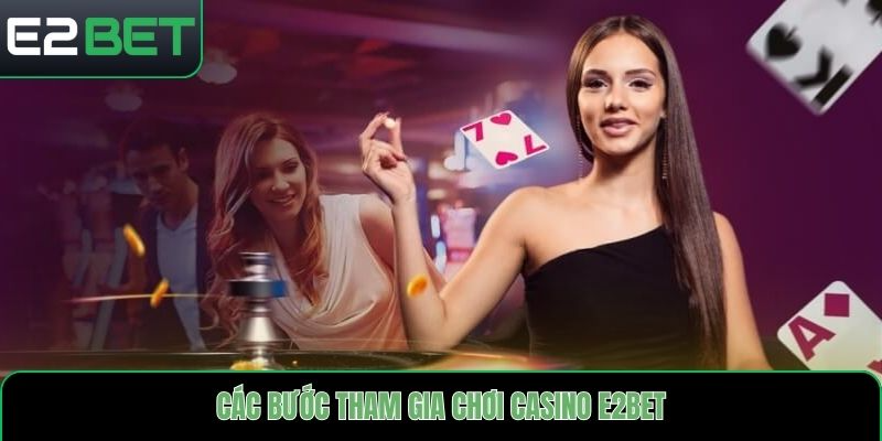 Các bước tham gia chơi Casino E2bet