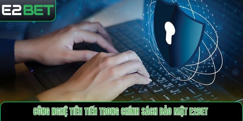 Công nghệ tiên tiến trong chính sách bảo mật E2bet