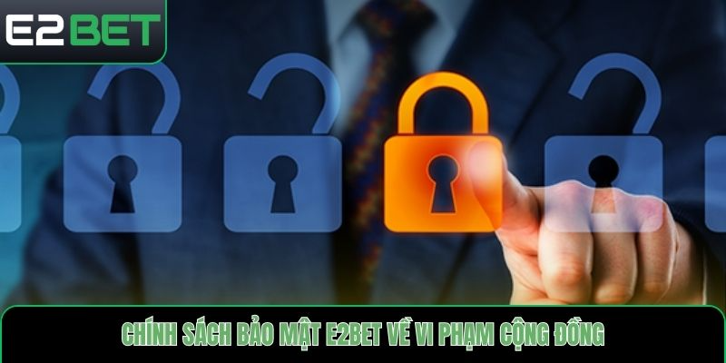 Chính sách bảo mật E2bet về vi phạm cộng đồng