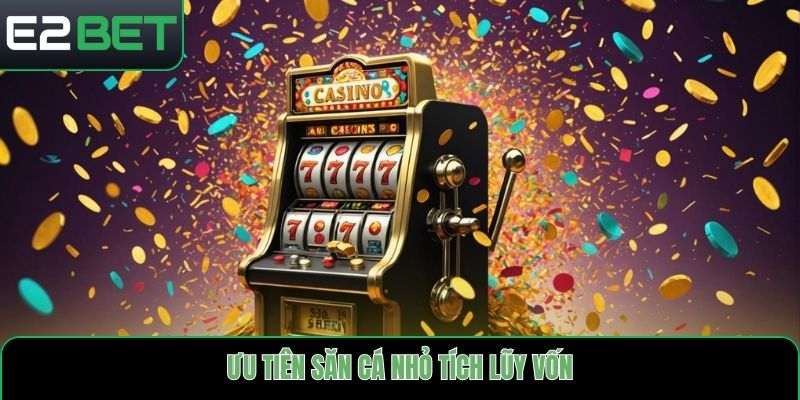 Ưu tiên săn cá nhỏ tích lũy vốn