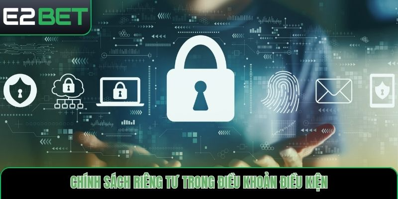 Chính sách riêng tư trong điều khoản điều kiện E2bet