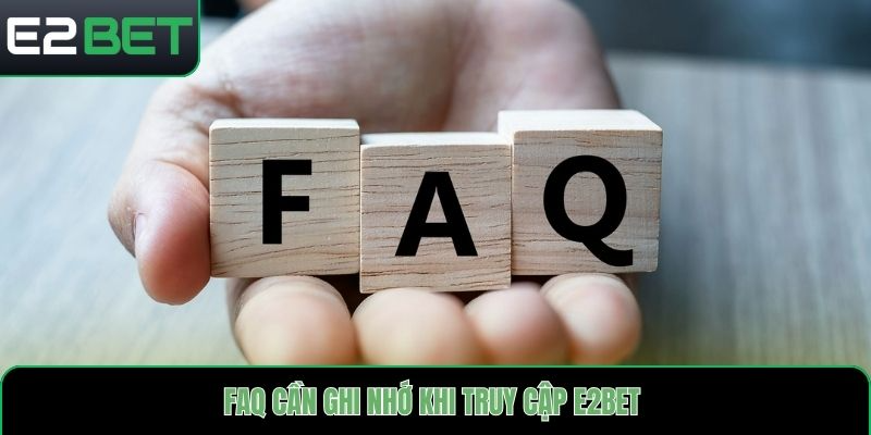 FAQ cần ghi nhớ khi truy cập E2bet