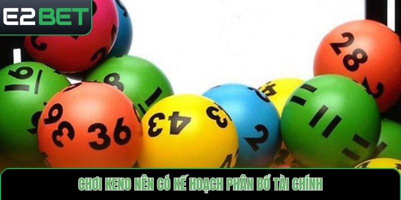 Chơi Keno nên có kế hoạch phân bổ tài chính