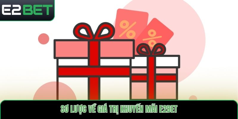 Sơ lược về giá trị khuyến mãi E2bet
