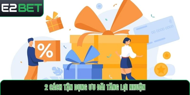 2 cách tận dụng ưu đãi tăng lợi nhuận