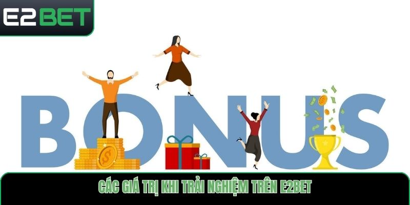 Các giá trị khi trải nghiệm trên E2bet