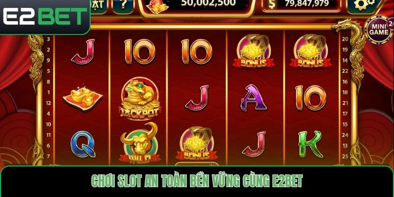Chơi slot an toàn bền vững cùng E2bet