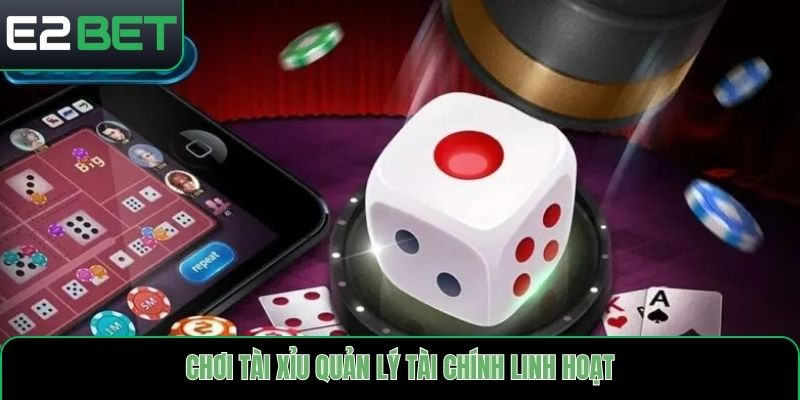 Chơi tài xỉu quản lý tài chính linh hoạt