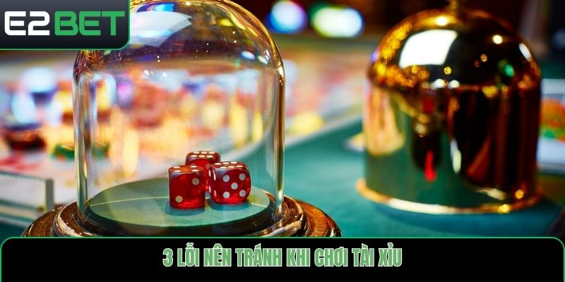 3 lỗi nên tránh khi chơi tài xỉu