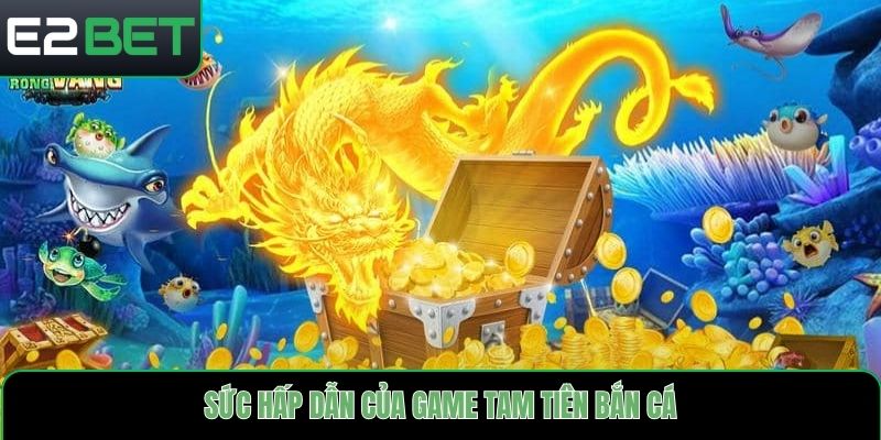 Sức hấp dẫn của game tam tiên bắn cá