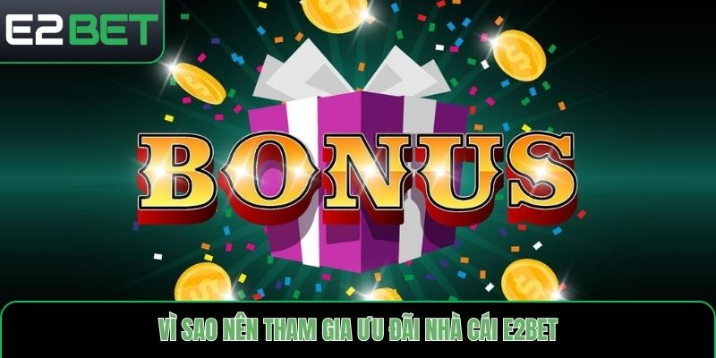 Vì sao nên tham gia ưu đãi nhà cái E2bet