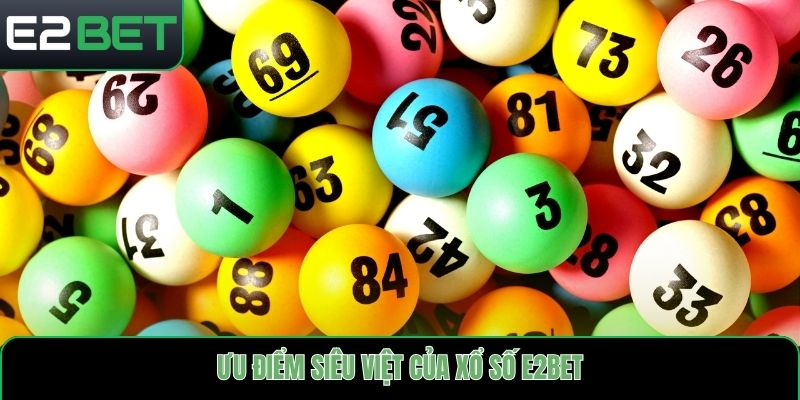 Ưu điểm siêu việt của xổ số E2bet